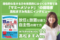 潜在的な生きる力を体系的にはぐくむ子育て法、「マミーメソッド」®︎の提唱者高松ますみ先生にインタビューVOL.02のサムネイル