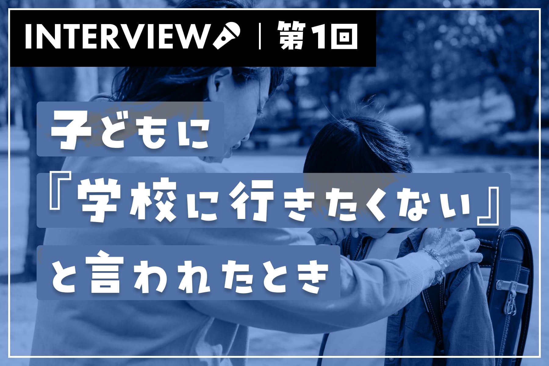 公認心理師さんに聞いてみた！ 子どもに『学校に行きたくない』と言われたとき（第1回）のサムネイル